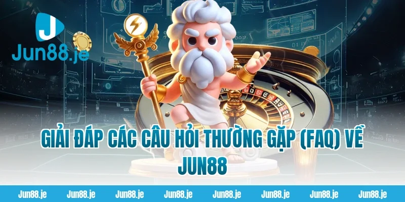 Giải Đáp Các Câu Hỏi Thường Gặp (FAQ) Về Jun88